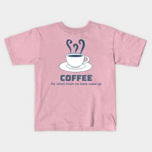 Coffee - for when brain no have wake up Kids T-Shirt